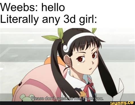 Weebs Hello Literally Any 3d Girl Anime Memes Anime Memes
