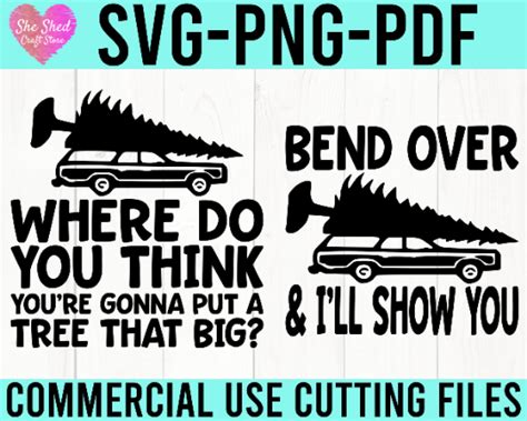 where do you think you re gonna put a tree that big svg png bend over she shed craft store