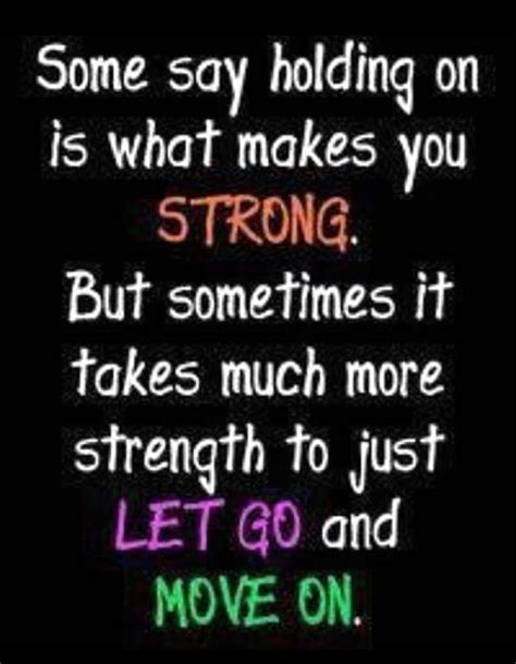 The Strength To Let Go And Move On My Sayings And Quotes Pinterest