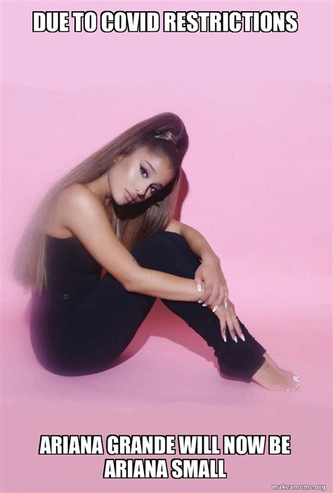 Due To Covid Restrictions Ariana Grande Will Now Be Ariana Small