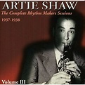 Artie Shaw - Artie Shaw: Vol. 3-Complete Rhythm Makers Sessions 1937-38 ...
