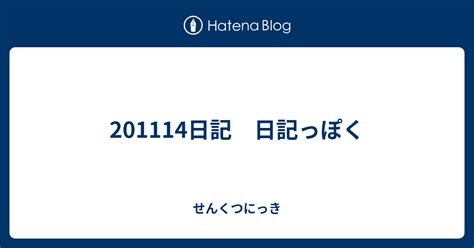 201114日記 日記っぽく せんくつにっき