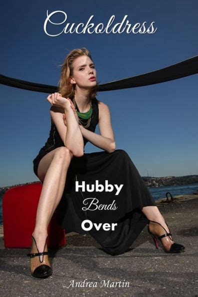 Cuckoldress Hubby Bends Over By Andrea Martin EBook Barnes Noble