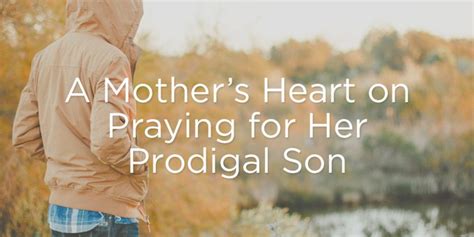 A Mothers Heart On Praying For Her Prodigal Son True Woman Blog Revive Our Hearts