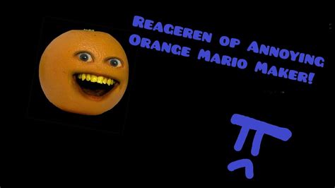 Reageren Op Annoying Orange Mario Maker Youtube