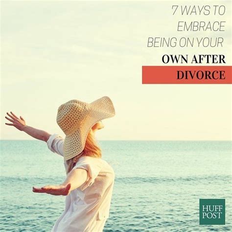 Ways To Embrace Being On Your Own After Divorce The Huffington Post Divorce Recovery
