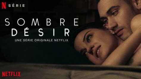 Sombre DÉsir La Nouvelle Série Sulfureuse De Netflix Actus Séries Tv