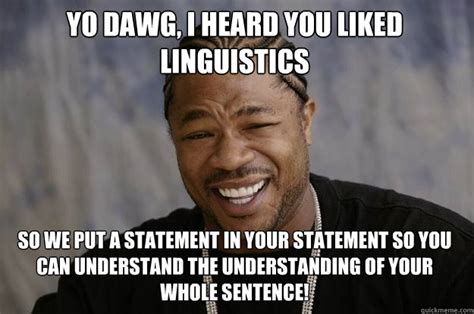 Yo Dawg I Heard You Liked Linguistics So We Put A Statement In Your Statement So You Can