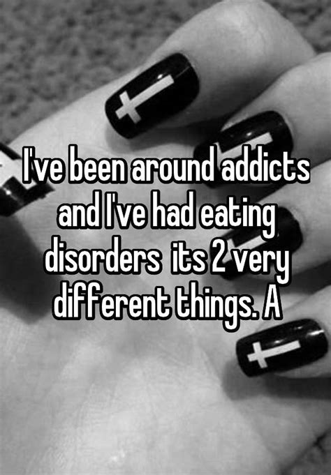 Ive Been Around Addicts And Ive Had Eating Disorders Its 2 Very