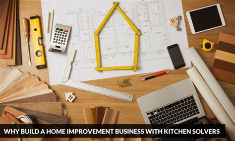 Why Build A Home Improvement Business With Kitchen Solvers Kitchen