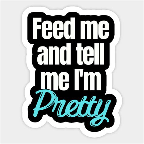 feed me and tell me i m pretty feed me and tell me im pretty sticker teepublic