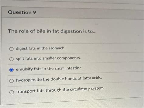 Solved Question 9 The Role Of Bile In Fat Digestion Is To