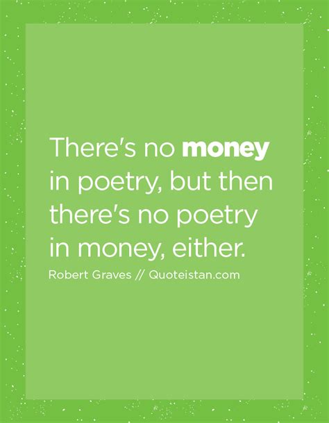 Theres No Money In Poetry But Then Theres No Poetry In Money