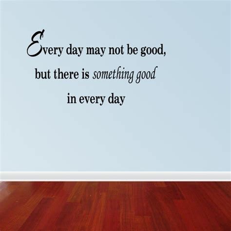 Every Day May Not Be Good But There Is By Walldecalquotes On Etsy