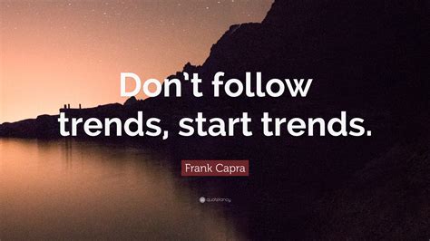 Frank Capra Quote Dont Follow Trends Start Trends