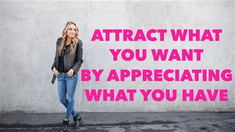 Attract What You Want By Appreciating What You Have Youtube