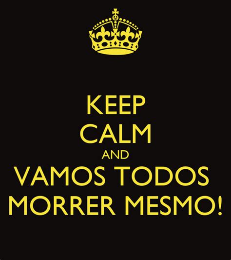 Keep Calm And Vamos Todos Morrer Mesmo Poster Cascatino Keep Calm