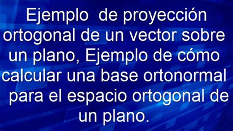 Ejemplo De Bases Ortonormales Para El Espacio Ortogonal De H Youtube