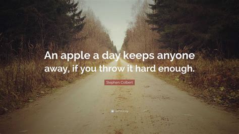 Stephen Colbert Quote An Apple A Day Keeps Anyone Away If You Throw It Hard Enough
