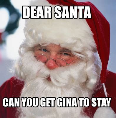 Meme Creator Funny Dear Santa Can You Get Gina To Stay Meme Generator At MemeCreator Org