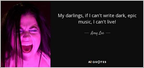 Amy Lee Quote My Darlings If I Cant Write Dark Epic Music I