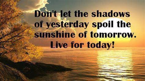 Dont Let The Shadows Of Yesterday Spoil The Sunshine Life Happens