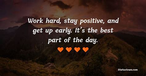 Work Hard Stay Positive And Get Up Early Its The Best Part Of The