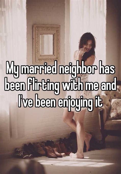 My Married Neighbor Has Been Flirting With Me And I Ve Been Enjoying It