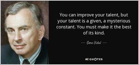 Gore Vidal Quote You Can Improve Your Talent But Your Talent Is A