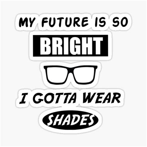 My Future Is So Bright I Gotta Wear Shades Sticker By Clothrazor