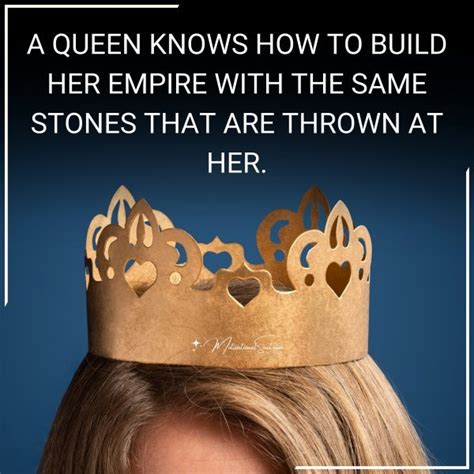 Quote A Queen Knows How To Build Her Empire With The Same Stones That