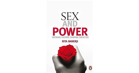 sex and power defining history shaping societies by rita banerji