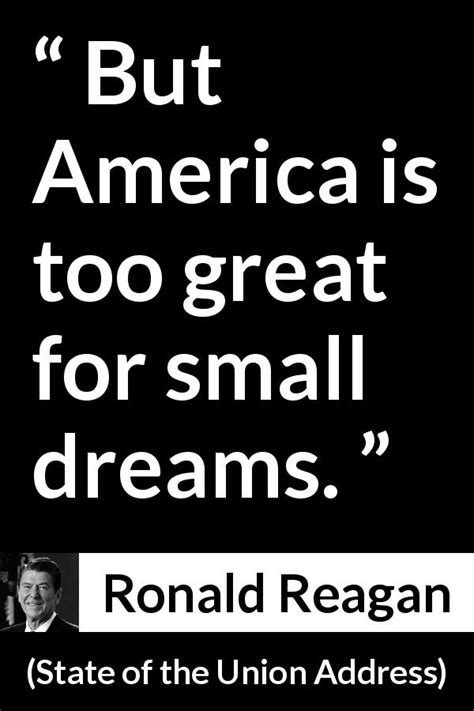 Ronald Reagan But America Is Too Great For Small Dreams