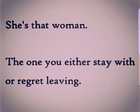 She's that woman.The one you either stay with or regret leaving. (With