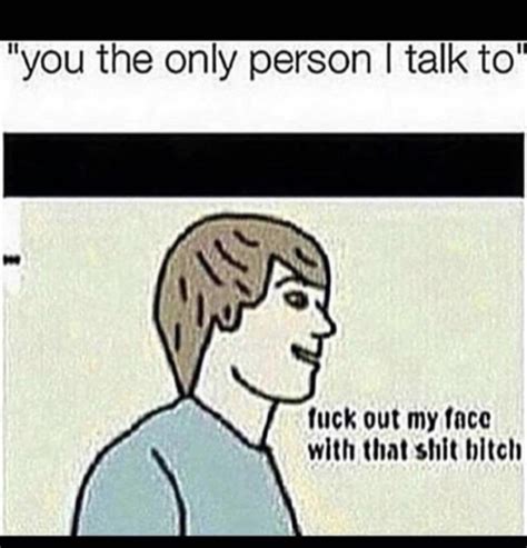 Fr😂😂😂😂😂girls Always Tell Me This Bae Quotes Hella Quotes Badass Quotes Memes Quotes Qoutes