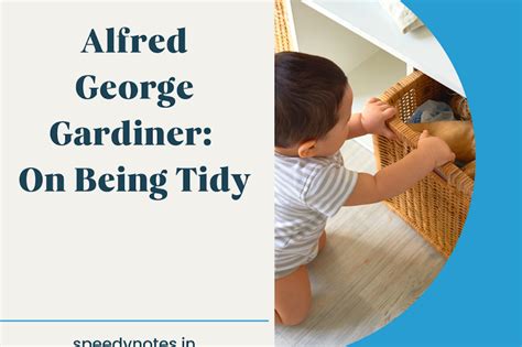 Alfred George Gardiner On Being Tidy Speedy Notes