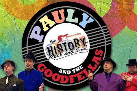Pauly And The Goodfellas The History Of Rock And Soulshow The Lyric