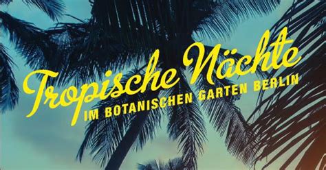 Karten im vorverkauf sichern unter koka36.de und an den kassen des botanischen gartens berlin (kassenöffnungszeiten: Tropische Nächte im Botanischen Garten Berlin | My Guide ...