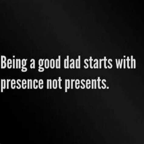 Being A Good Dad Starts With Presence Not Presents Absent Father Quotes Bad Dad Quotes
