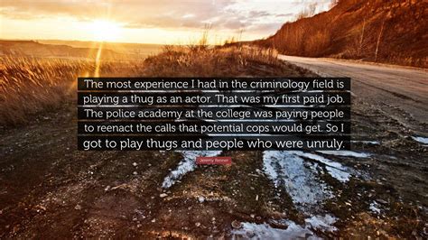 Maybe you would like to learn more about one of these? Jeremy Renner Quote: "The most experience I had in the criminology field is playing a thug as an ...