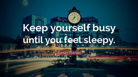 Suman Pokhrel Quote Keep Yourself Busy Until You Feel Sleepy