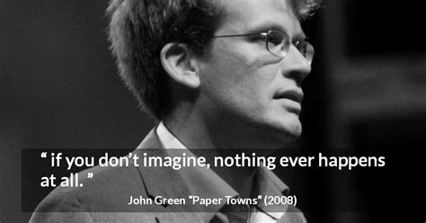 John Green If You Dont Imagine Nothing Ever Happens At