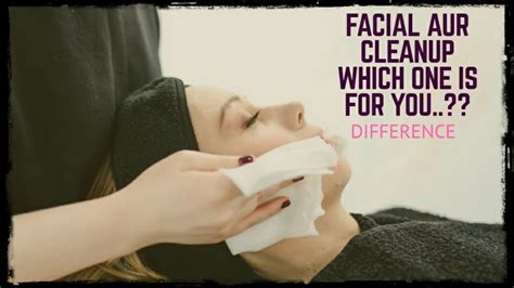Clean Up Vs Facial कौन सा आपके लिए सही है Difference Between