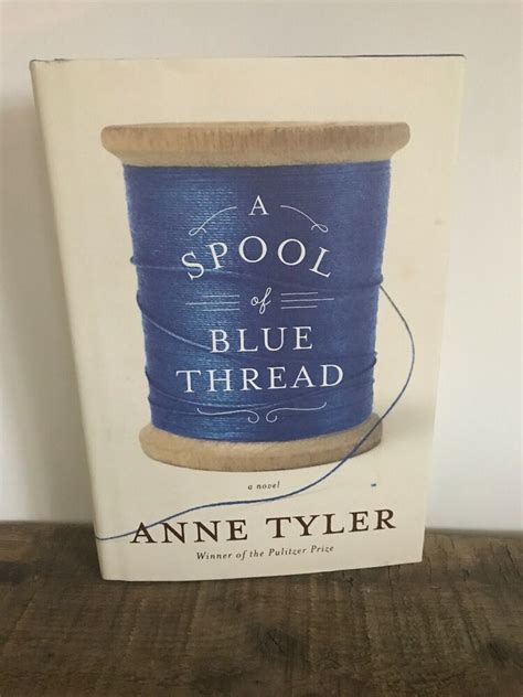 A Spool Of Blue Thread By Anne Tyler 2015 Hardcover In 2020 Tyler Hardcover Fiction Novels