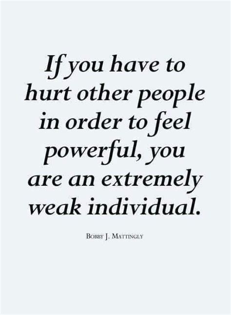 If You Have To Hurt Other People In Order To Feel Powerful You Are An