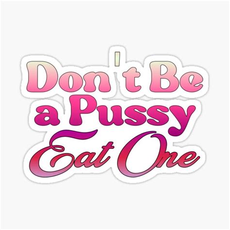 Dont Be A Pussy Eat One Sticker For Sale By Five Live Redbubble