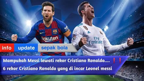 Mampukah Messi Lewati Rekor Cristiano Ronaldo 6 Rekor CR7 Yang Di