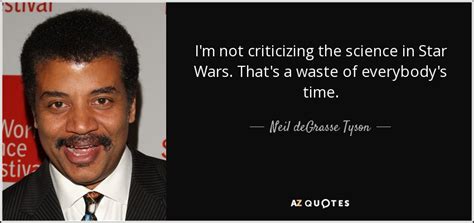 Neil Degrasse Tyson Quote Im Not Criticizing The Science In Star Wars