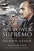 Air Power Supremo: A Biography of Marshal of the Royal Air Force Sir ...