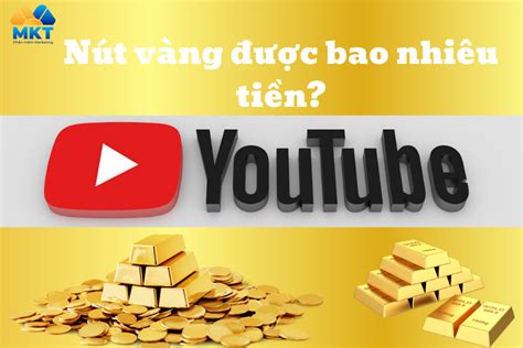 Đạt Nút Vàng Youtube Được Bao Nhiêu Tiền Mới Nhất 2023